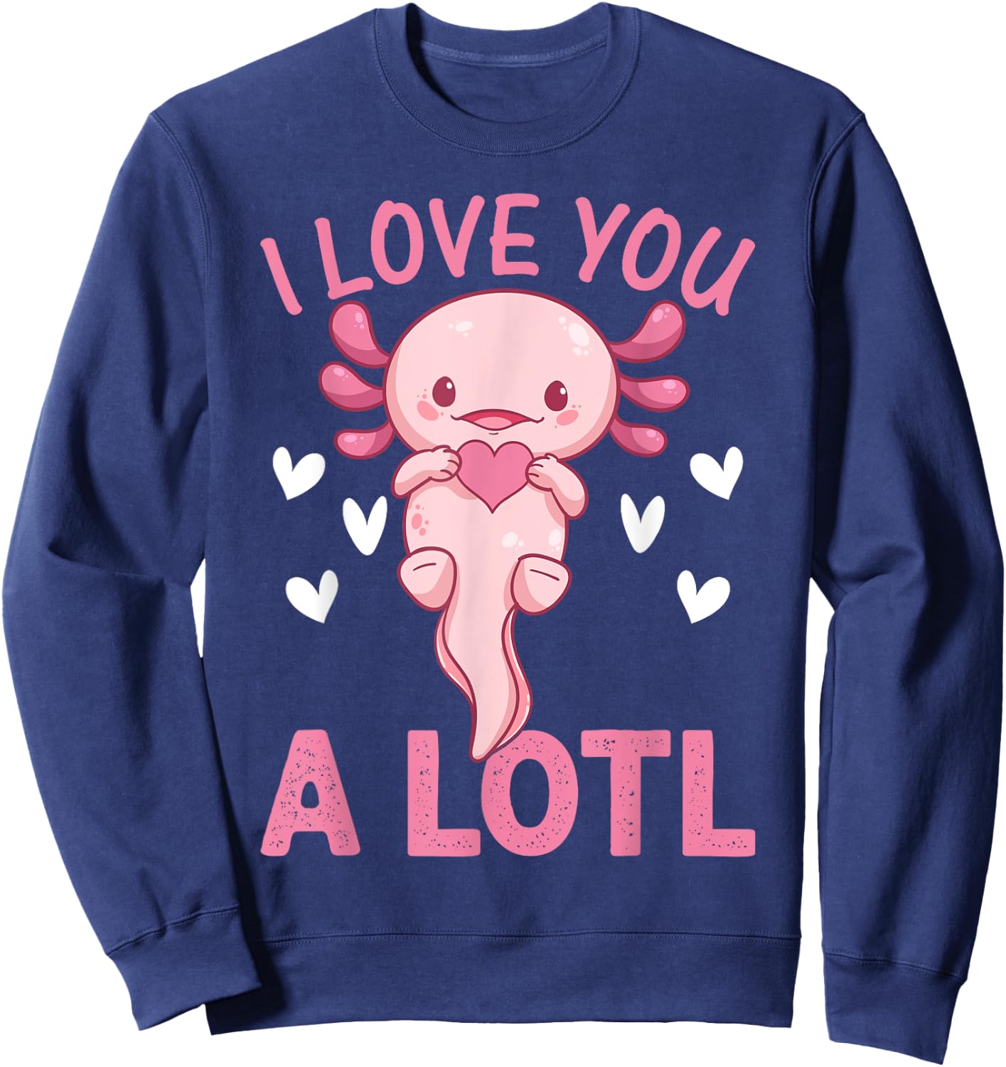 Axolotl Lover - I Love You A Lotl - Cute Axolotl Sweatshirt - Sweatshirt | Navy