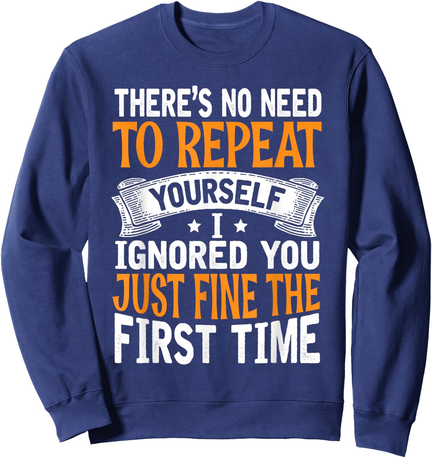 There's No Need To Repeat Yourself I Ignored You Just Fine Sweatshirt - Sweatshirt | Navy