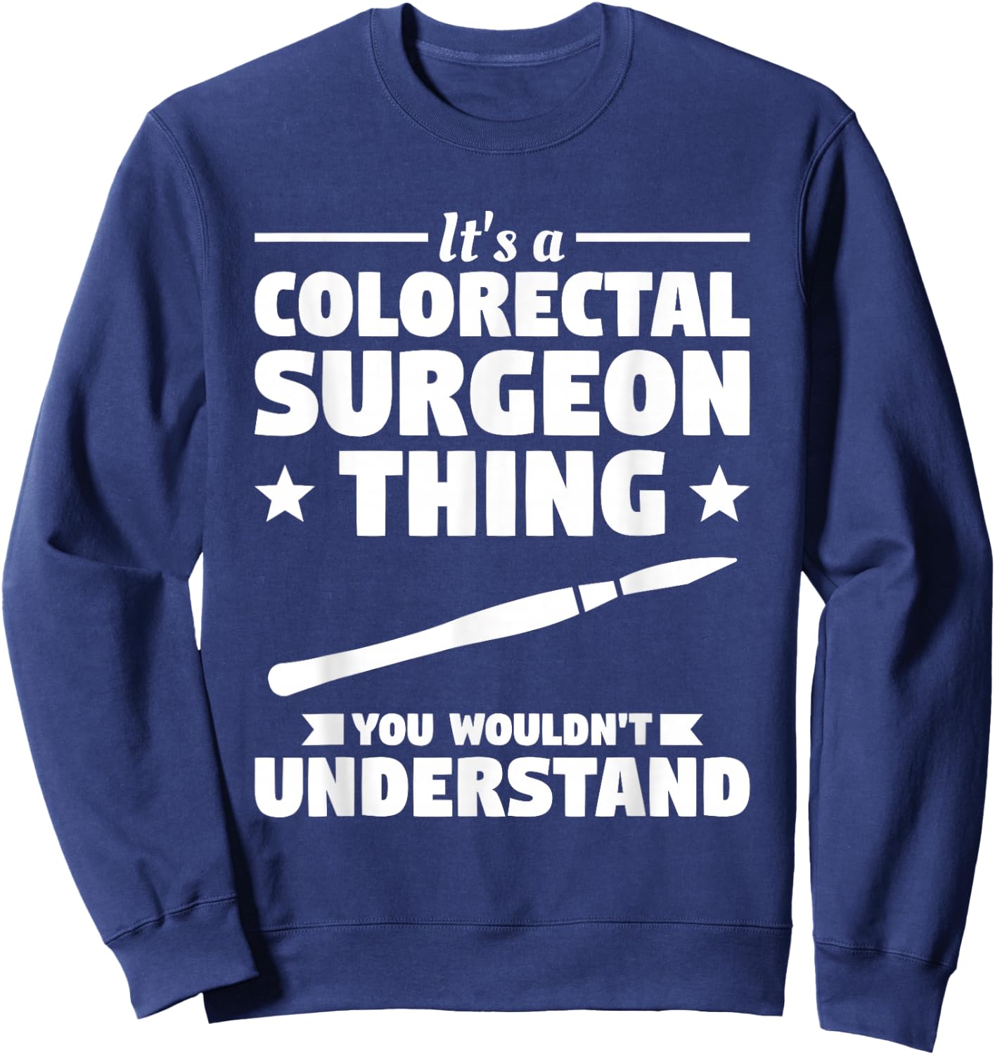 It's A Colorectal Surgeon Thing You Wouldn't Understand Sweatshirt - Sweatshirt | Navy