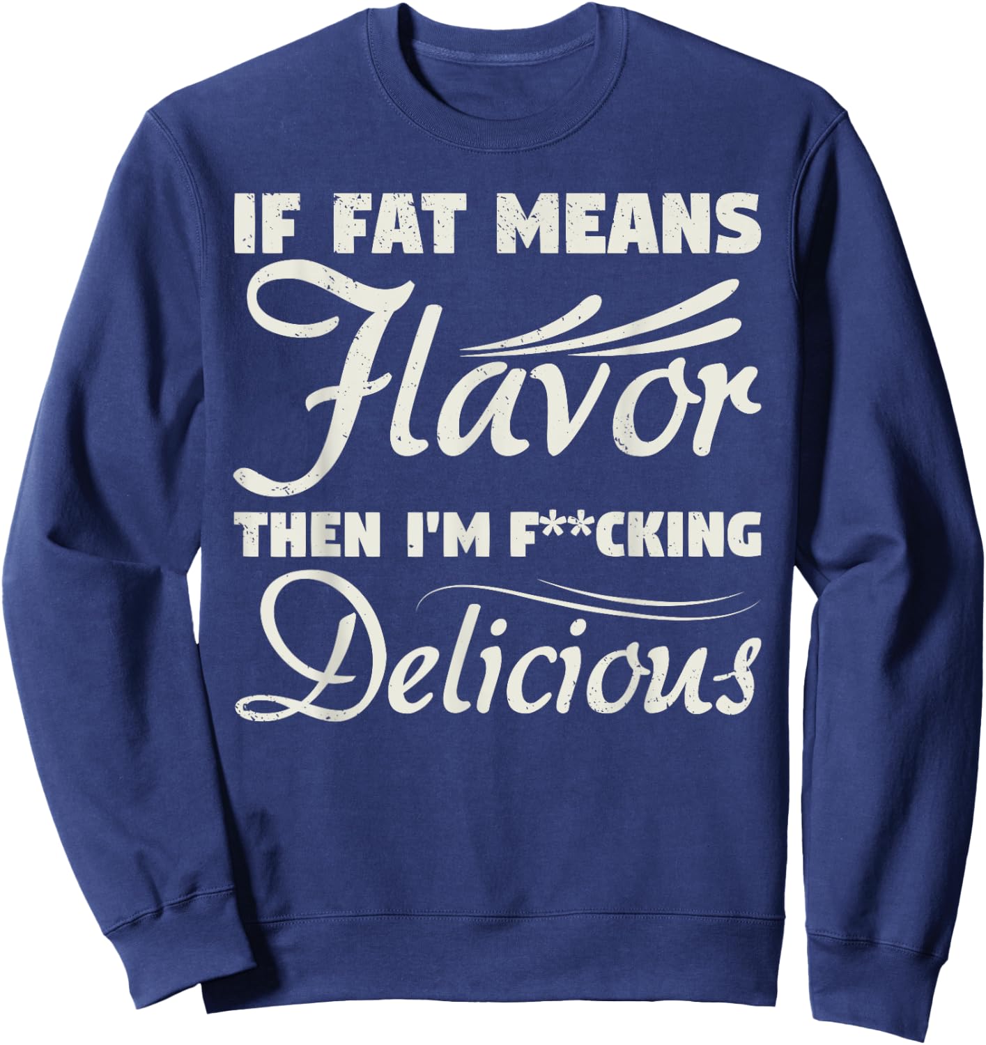 If Fat Means Flavor Then I'm Fucking Delicious Fit Gymer Sweatshirt - Sweatshirt | Navy