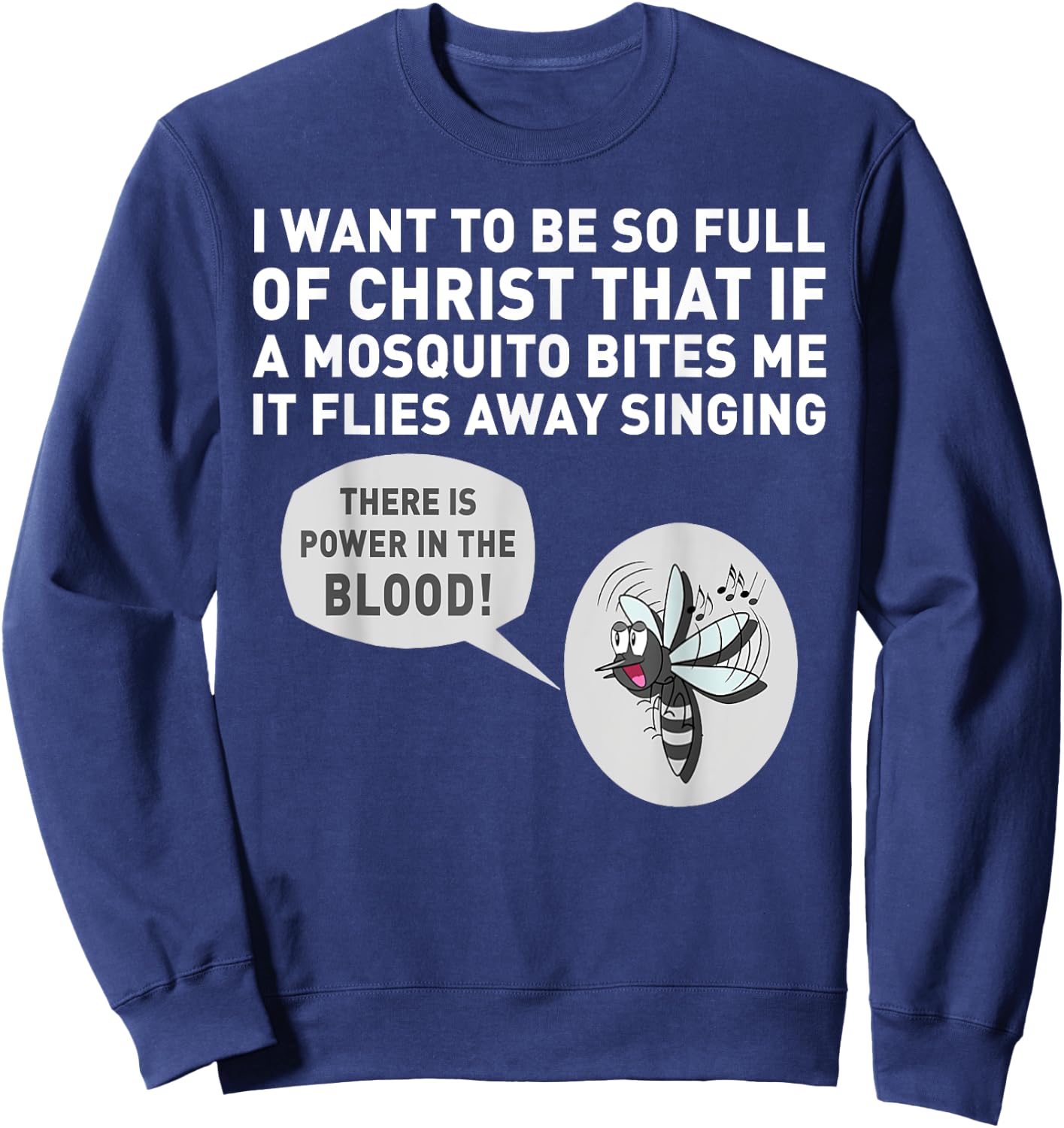 I want to be so full of Christ that if a mosquito bites me Sweatshirt - Sweatshirt | Navy