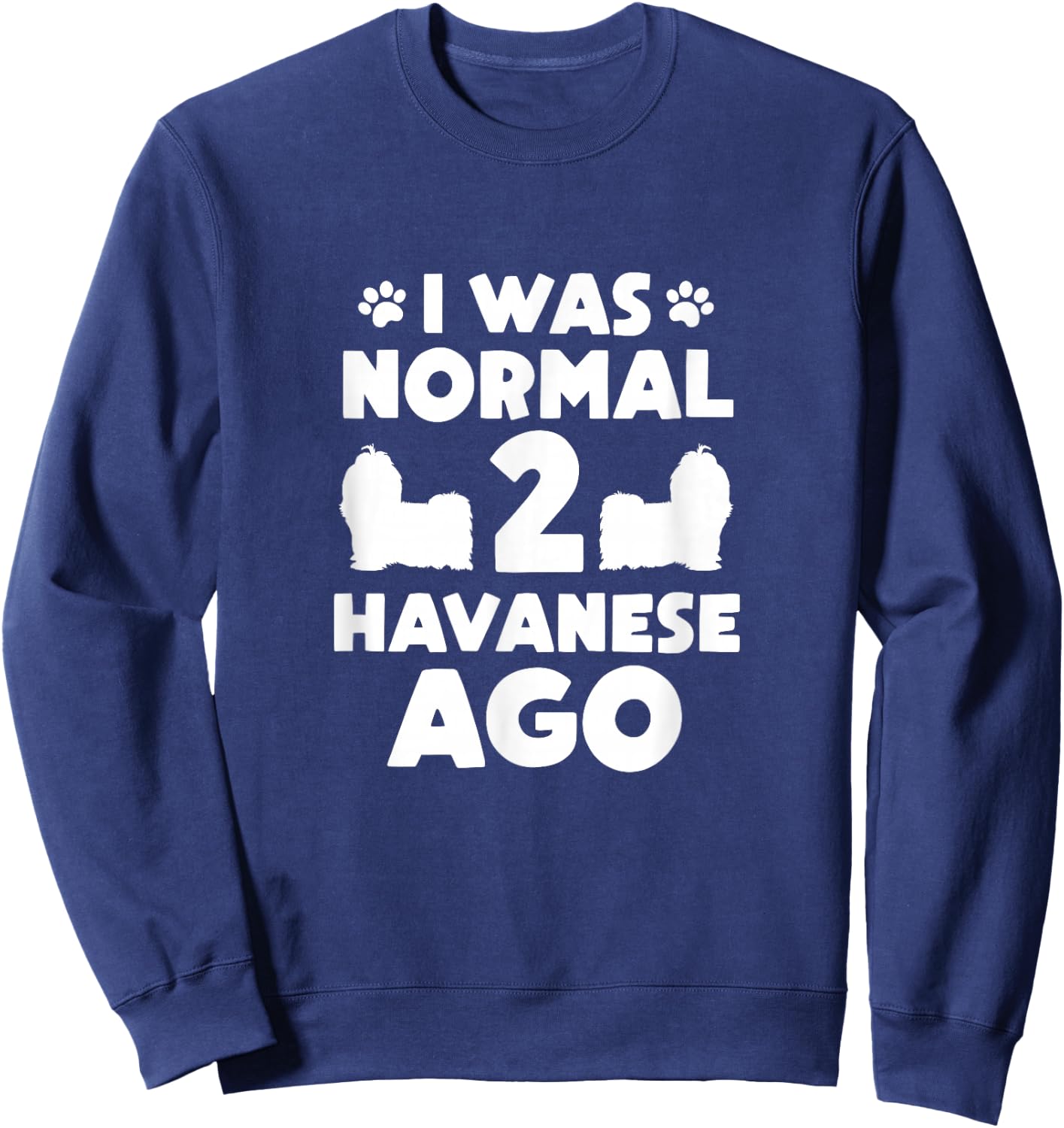 I Was Normal 2 Havanese Ago Havanese Mom Dad Sweatshirt - Sweatshirt | Navy