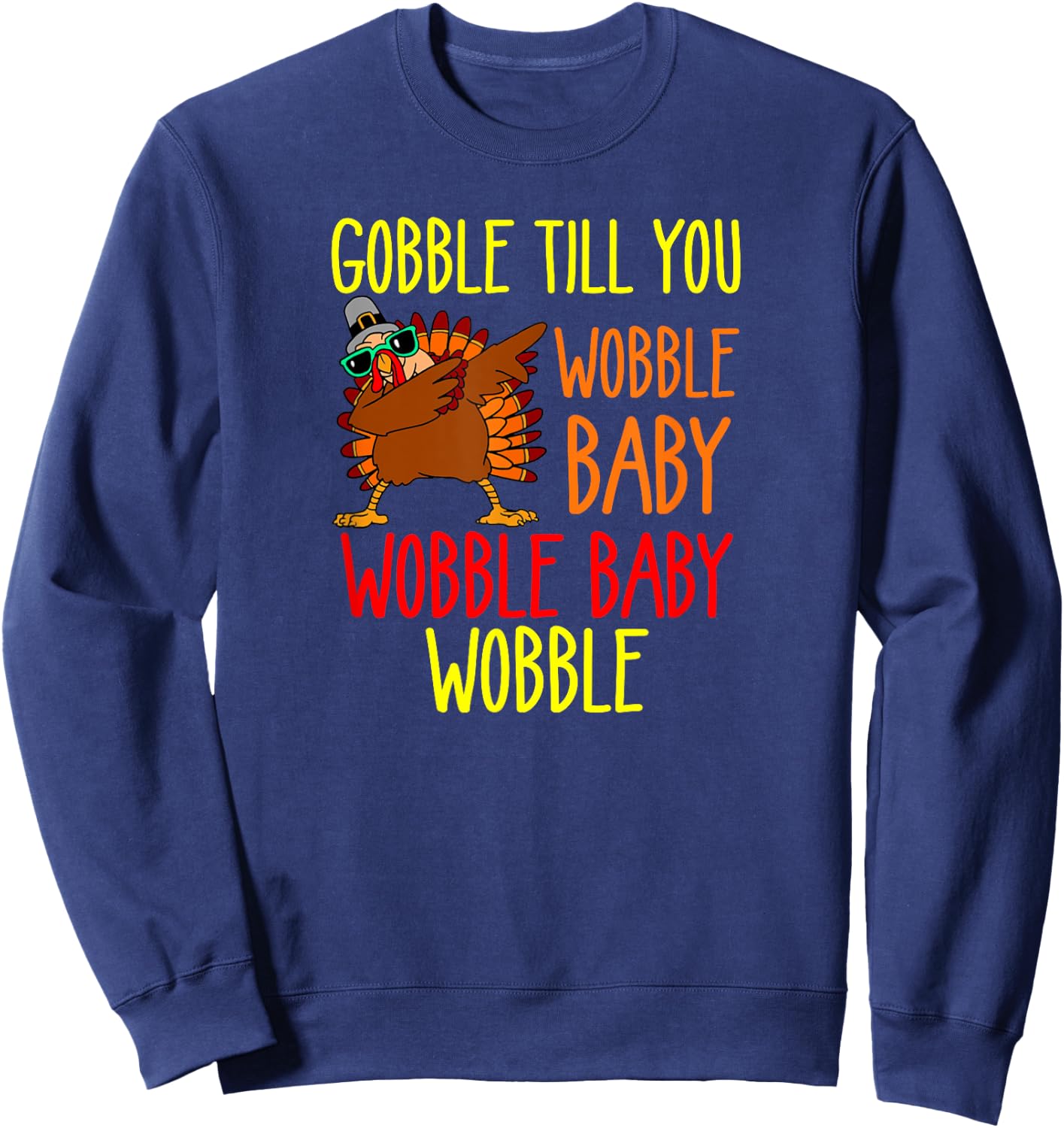 Gobble till you wobble baby wobble baby wobble Sweatshirt - Sweatshirt | Navy