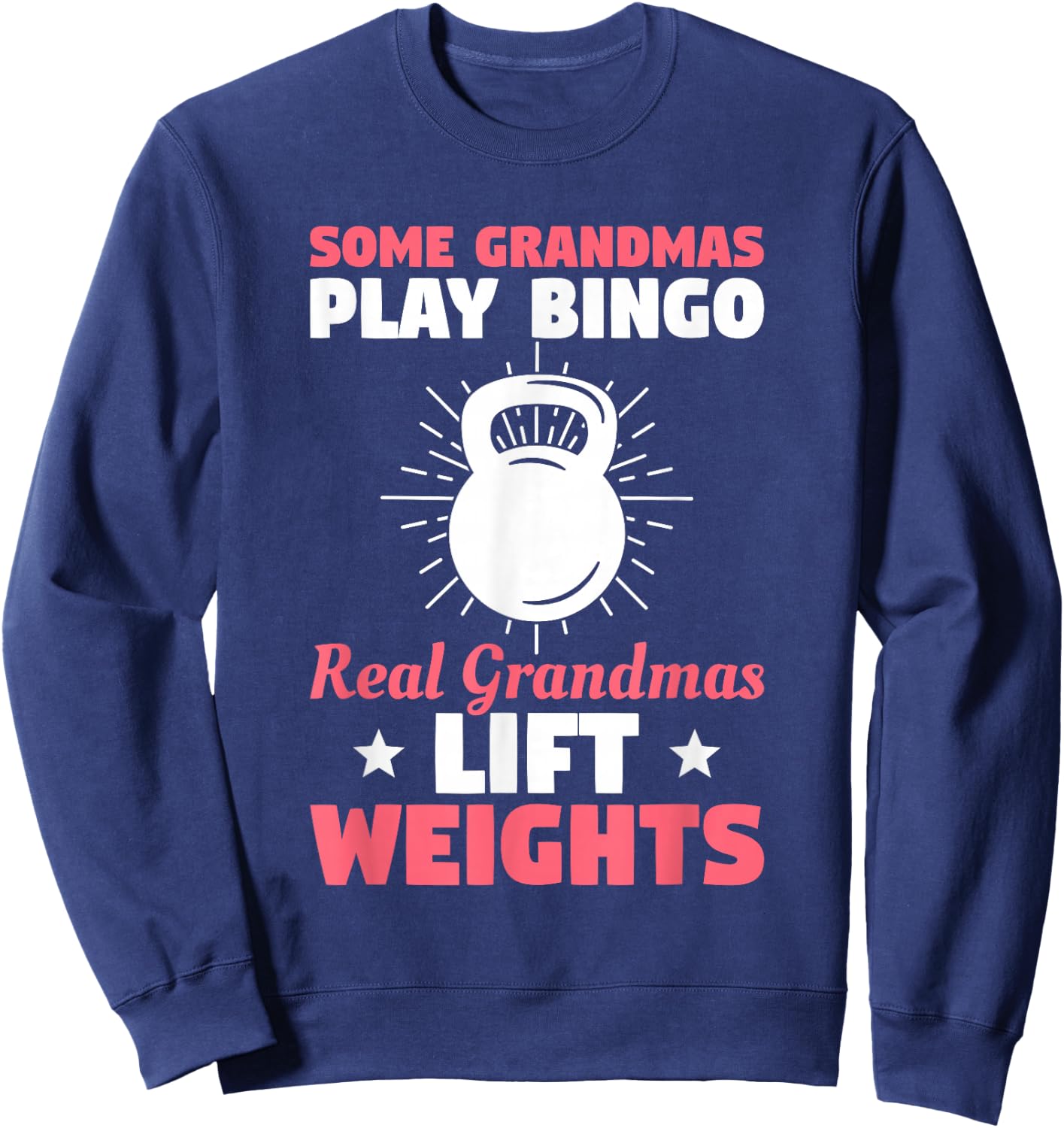 Some Grandmas Play Bingo Real Grandmas Lift Weights Sweatshirt - Sweatshirt | Navy