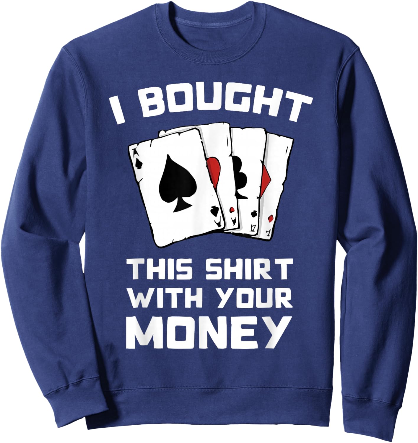 I Bought This With Your Money - Funny Poker Gifts Sweatshirt - Sweatshirt | Navy