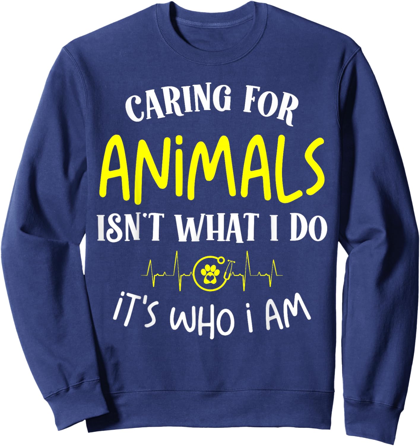 Caring for Animals Isn't what I do It's Who animal rescue Sweatshirt - Sweatshirt | Navy