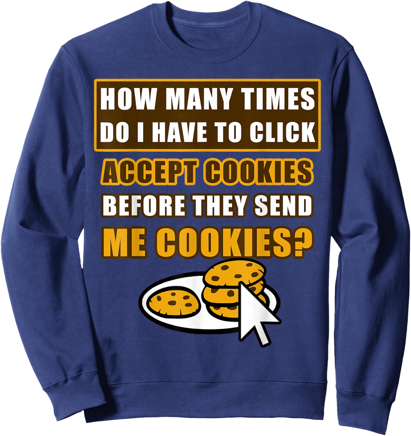 How Many Times Do I Have To Click Accept Cookies Online Joke Sweatshirt - Sweatshirt | Navy