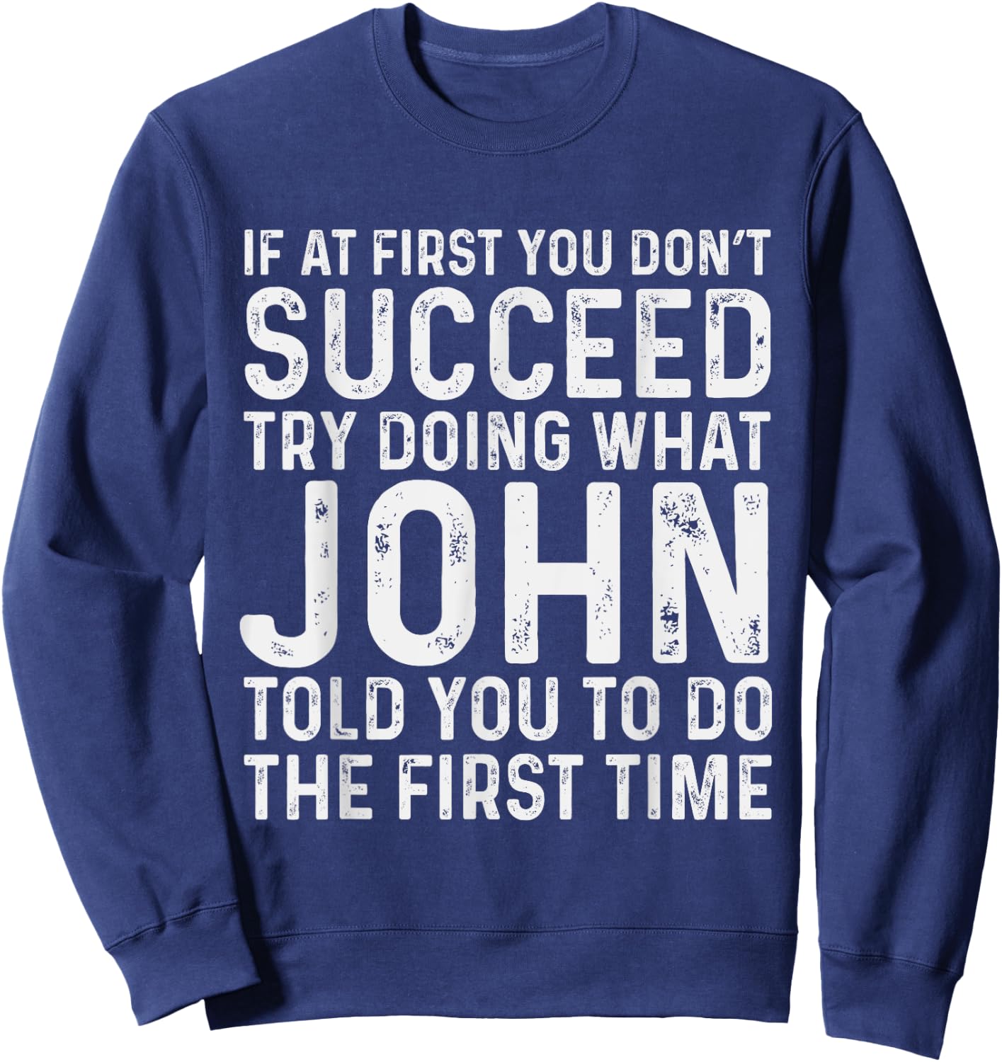 If At First You Don't Succeed Try Doing What John Told Yo Sweatshirt - Sweatshirt | Navy