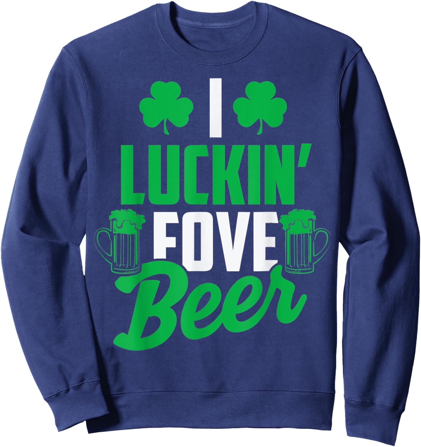 I Luckin' Fove Beer St. Patty's Day Sweatshirt - Sweatshirt | Navy