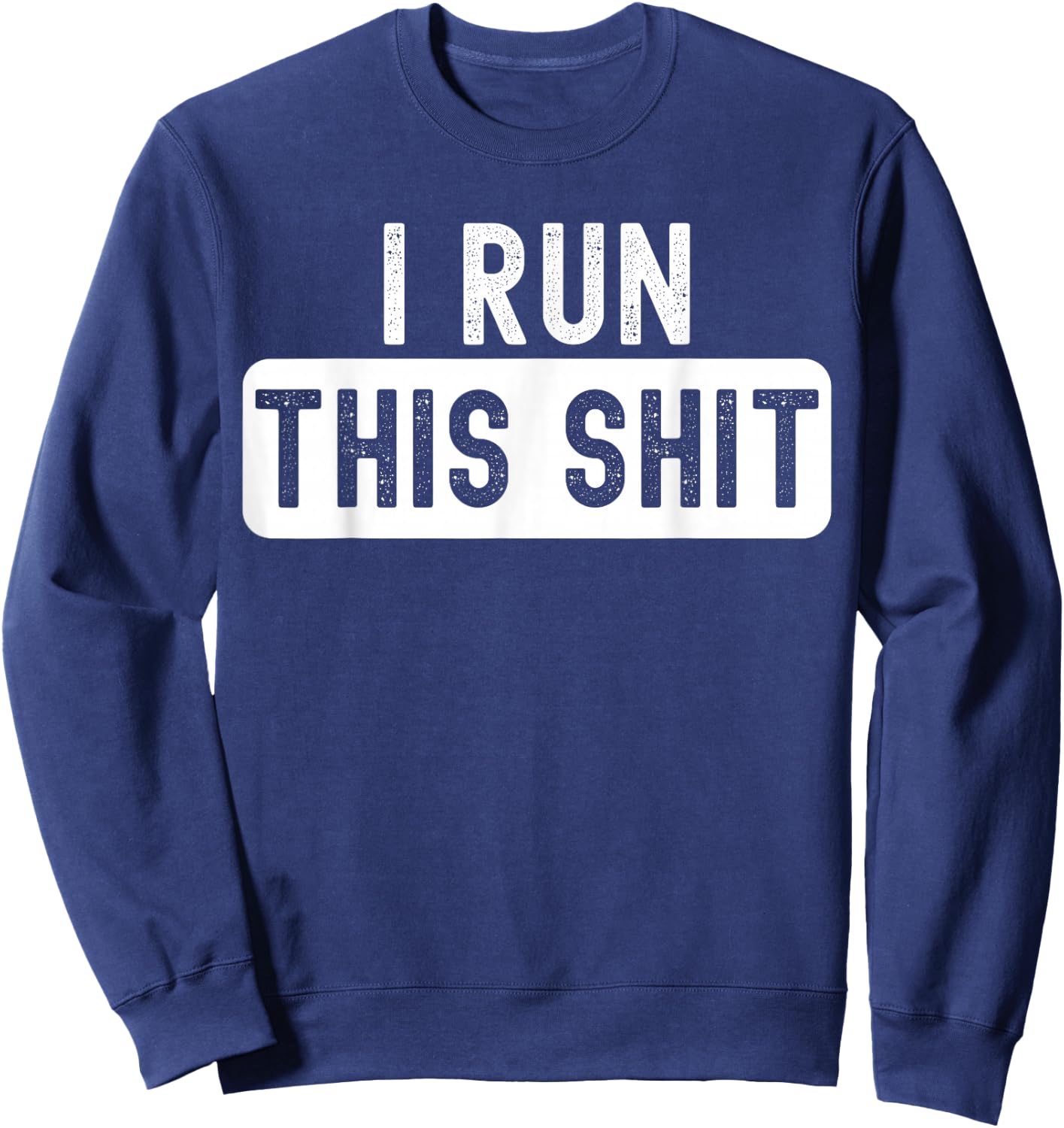 I Run This Shit Boss Creator Disclaimer Sweatshirt - Sweatshirt | Navy
