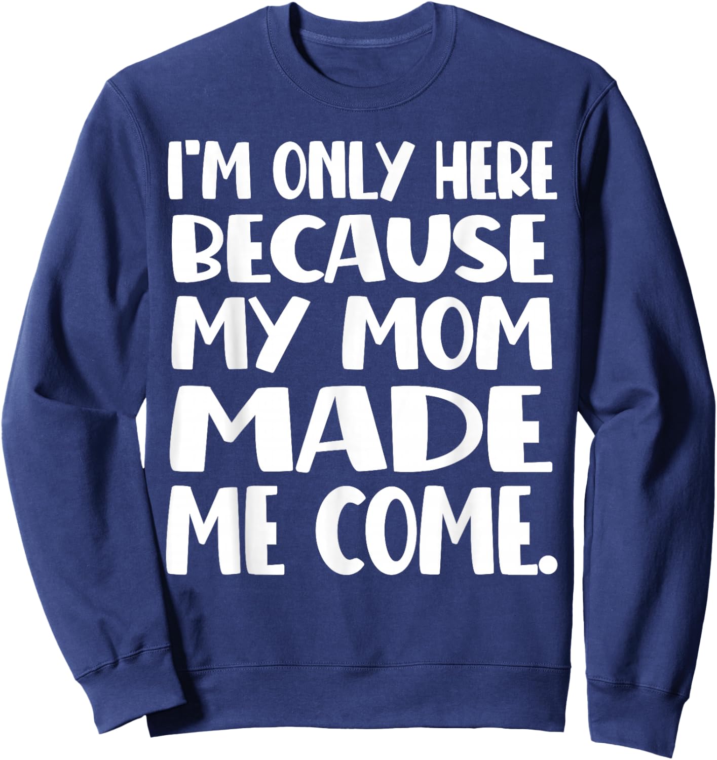 I'm Only Here Because My Mom Made Me Come Funny Kids Teen Sweatshirt - Sweatshirt | Navy