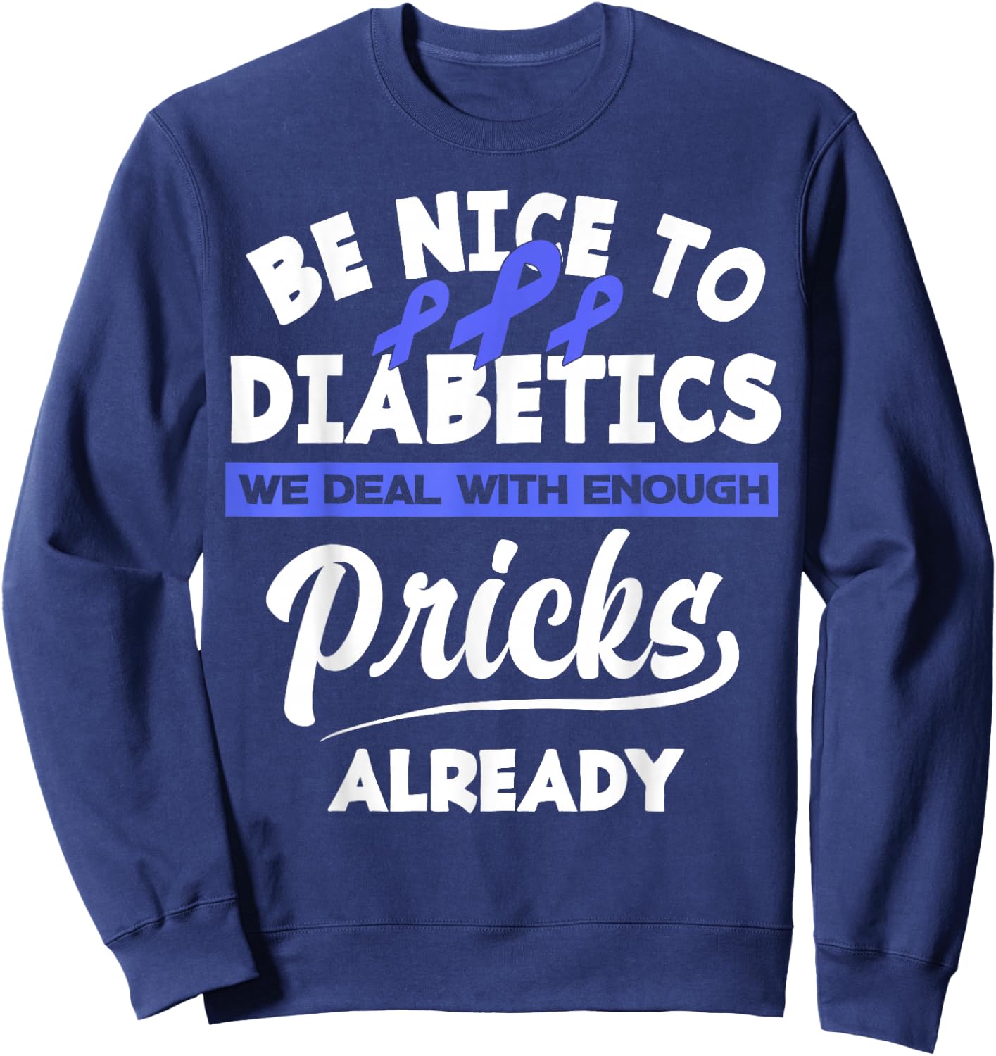 Be Nice To Diabetics We Deal With Enough Pricks Already Sweatshirt - Sweatshirt | Navy