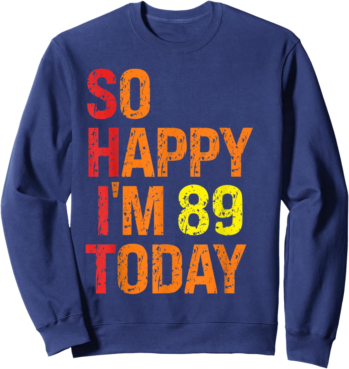 So Happy I'm 89 Today Sweatshirt - Sweatshirt | Navy