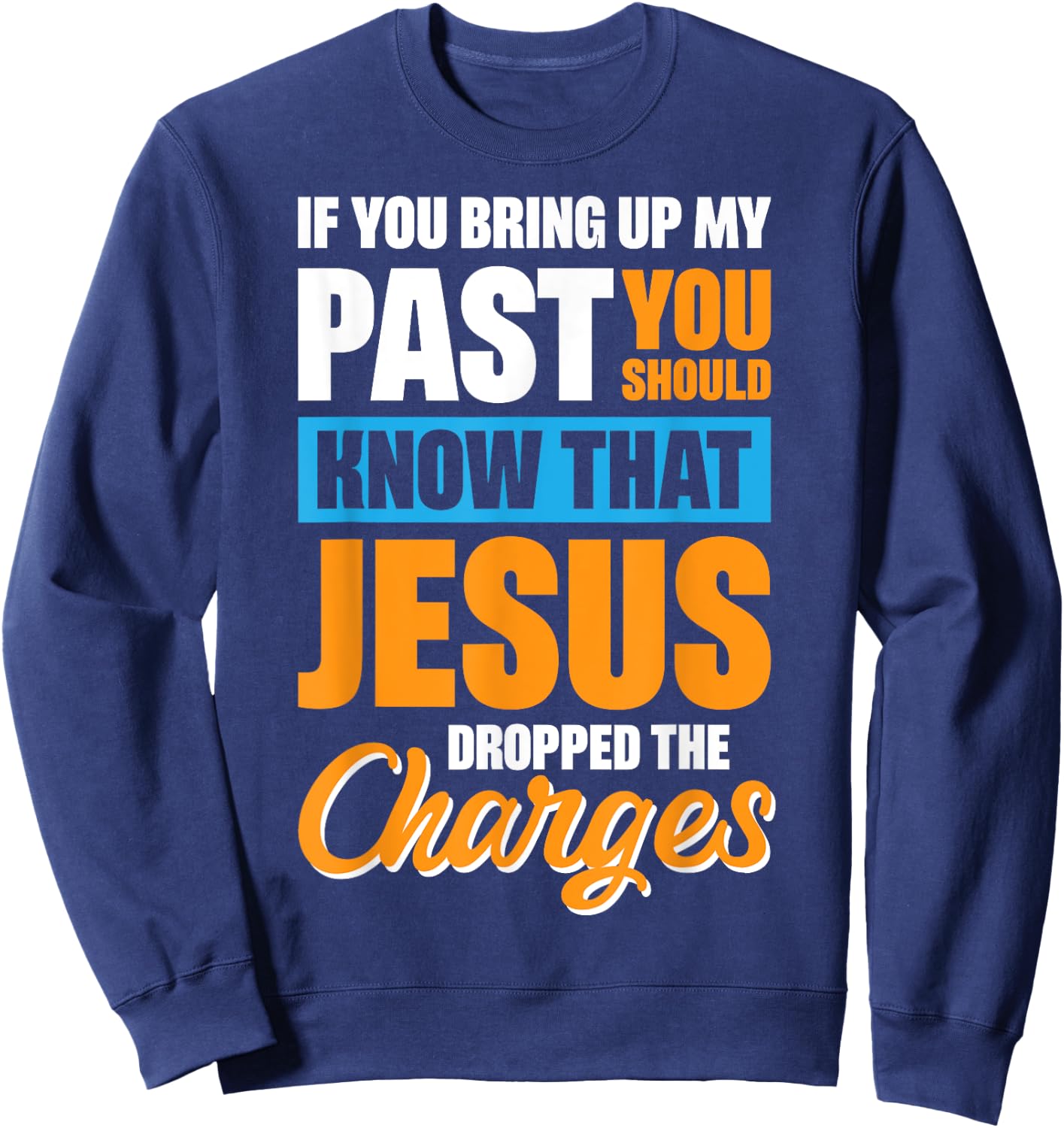 If You Bring Up My Past You Should Know That Jesus Dropped Sweatshirt - Sweatshirt | Navy