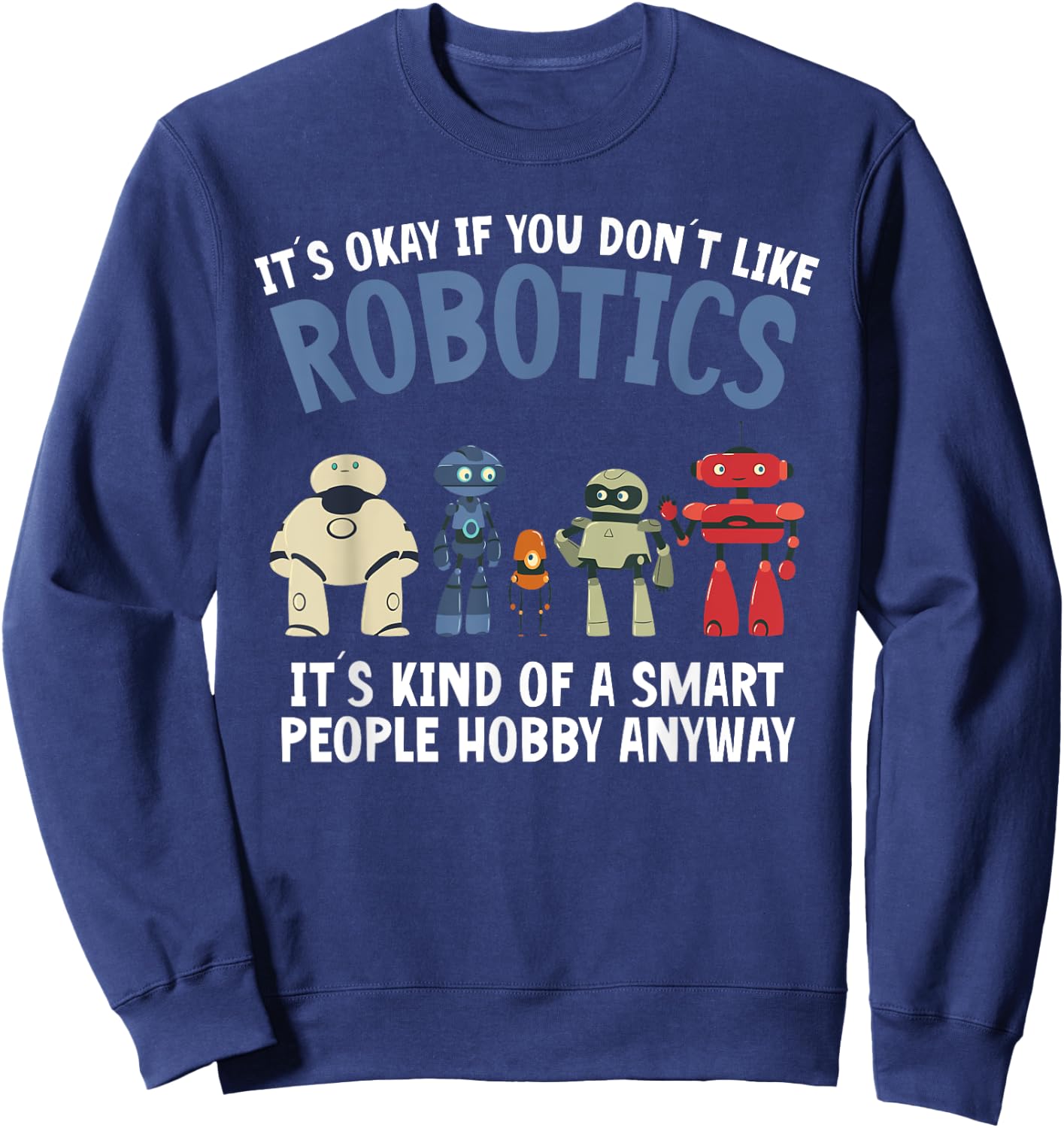 Droid Builder It's Ok If You Don't Like Robotics Build Robot Sweatshirt - Sweatshirt | Navy
