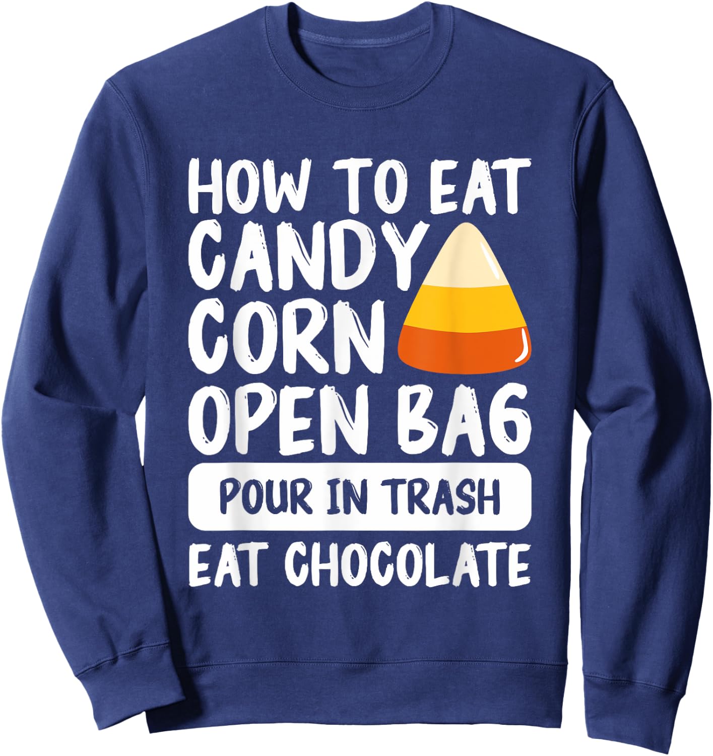 How To Eat Candy Corn Open Bag Pour In Trash Eat Chocolate Sweatshirt - Sweatshirt | Navy
