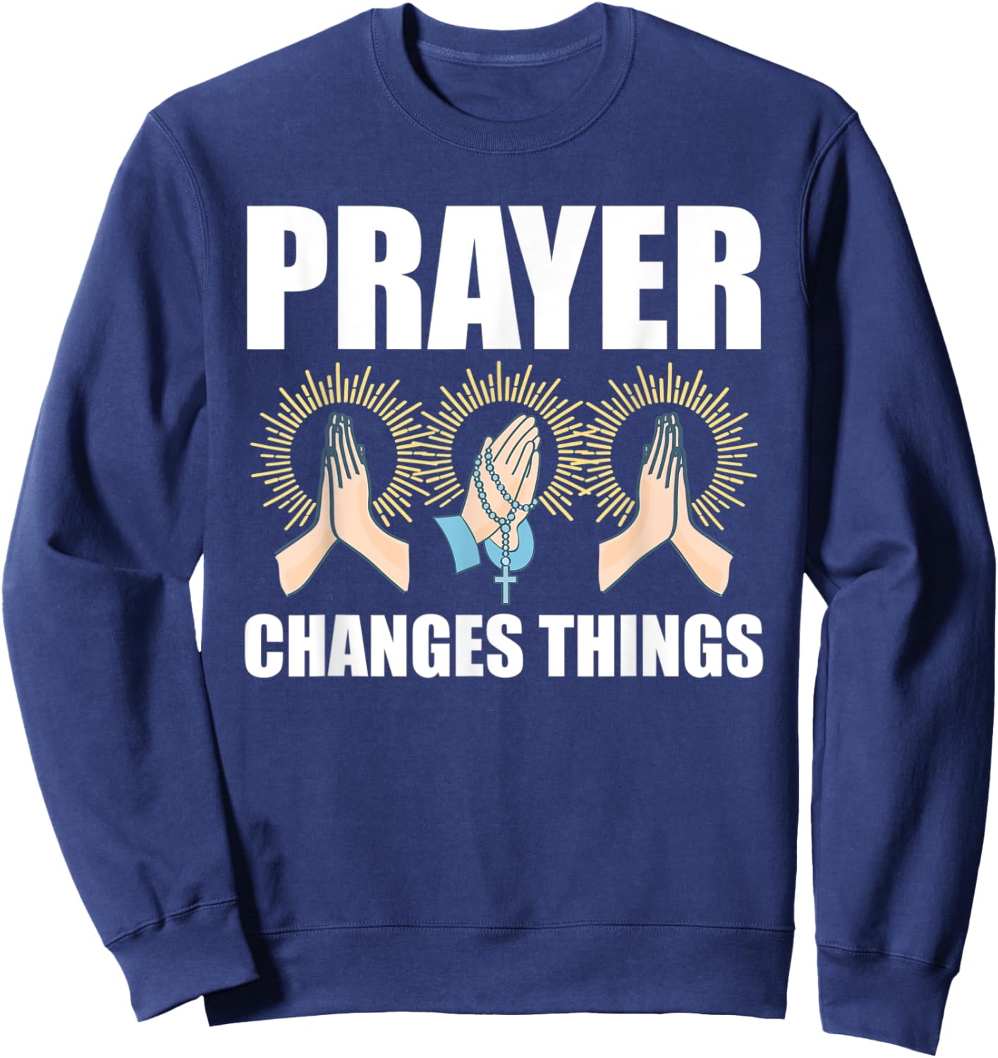 Prayer Changes Things Christian Religious Faith Praying Sweatshirt - Sweatshirt | Navy