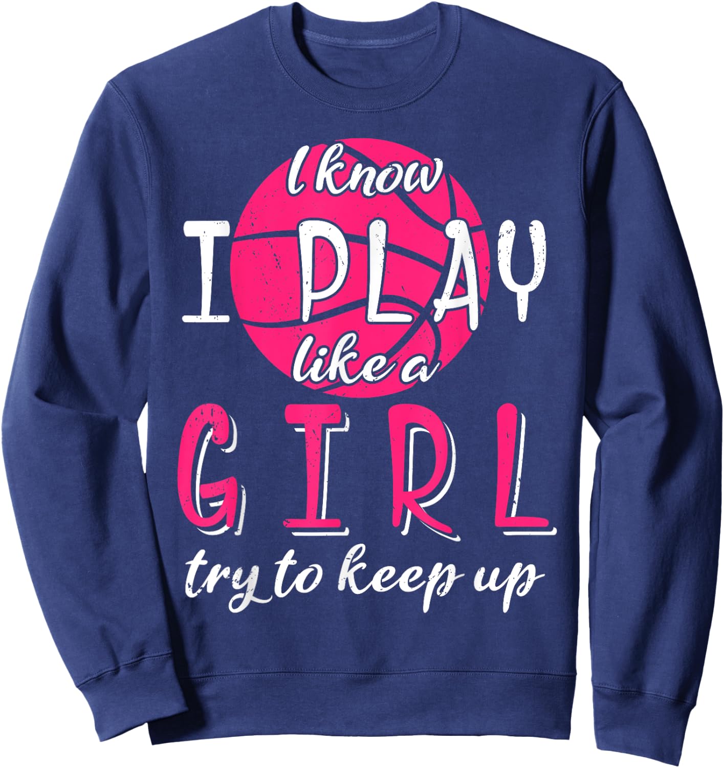 I Know I Play Like a Girl Try To Keep Up Basketball Sport Sweatshirt - Sweatshirt | Navy