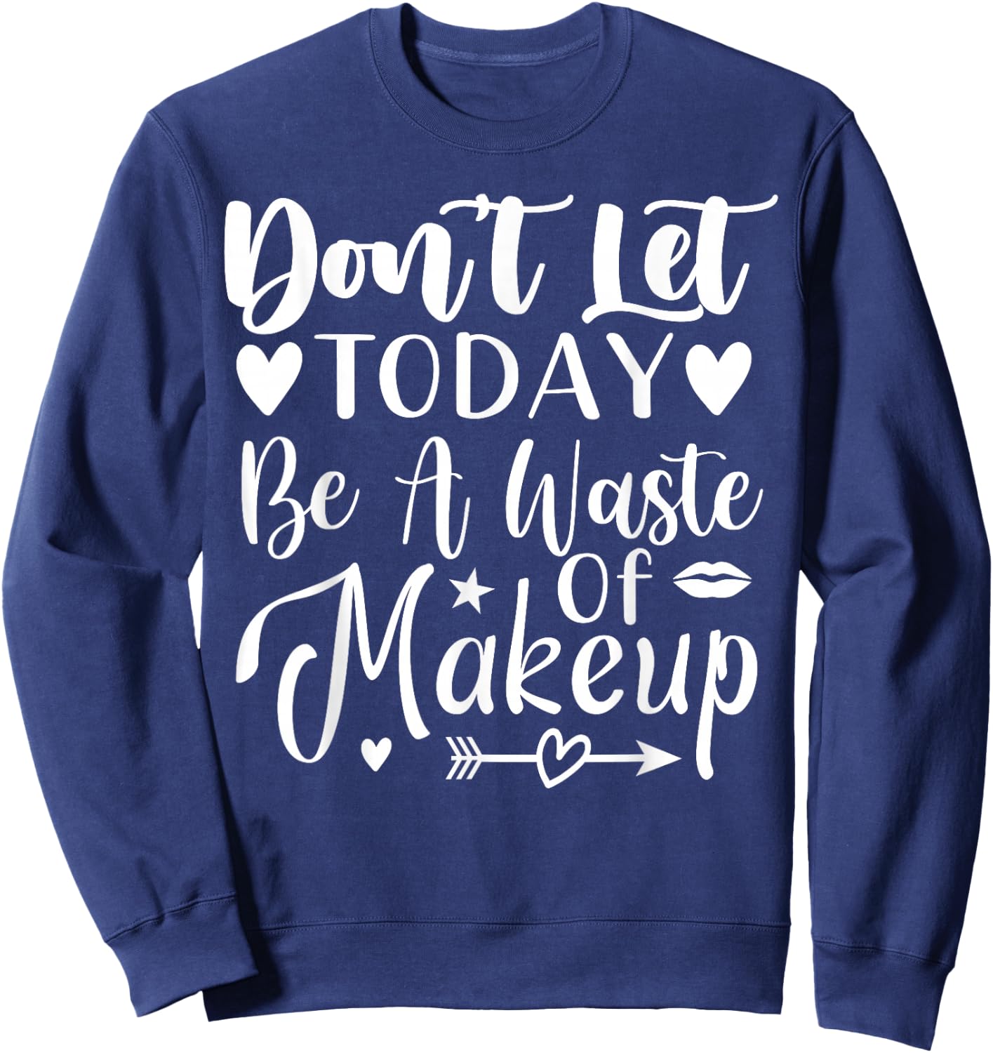 Don't Let Today Be A Waste Of Makeup Sweatshirt - Sweatshirt | Navy
