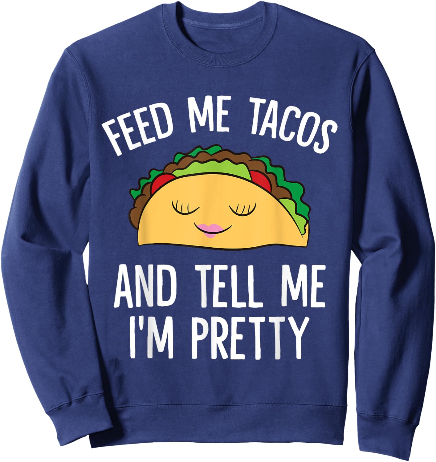 Feed Me Tacos And Tell Me I'm Pretty Funny Tacos Sweatshirt - Sweatshirt | Navy