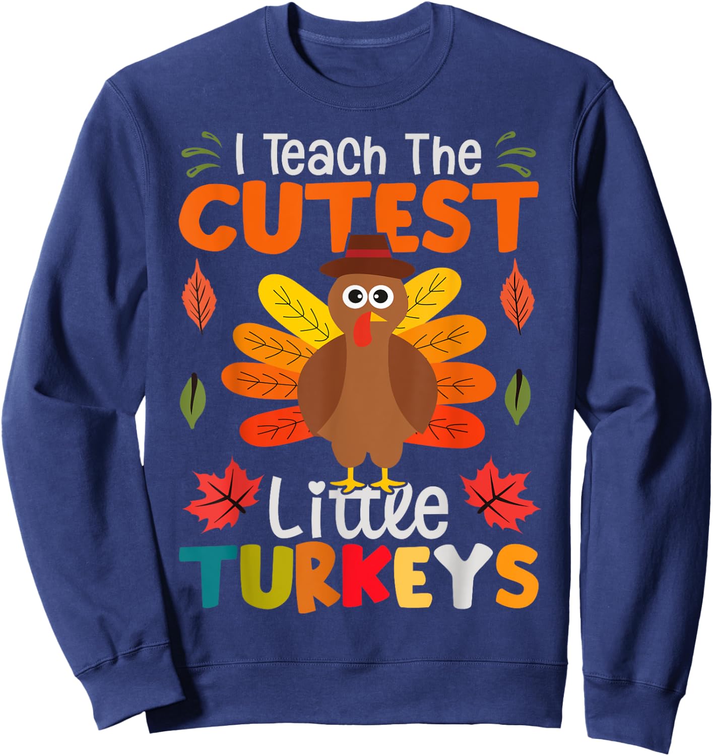 I Teach The Cutest Little Turkeys Sweatshirt - Sweatshirt | Navy