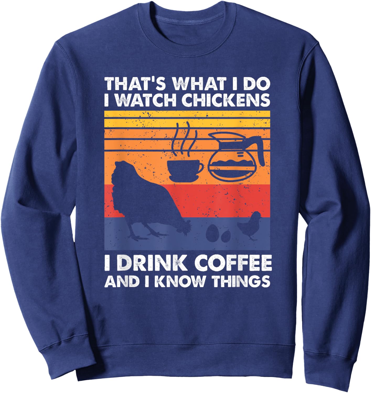 I Watch Chickens I Drink Coffee & I Know Things Sweatshirt - Sweatshirt | Navy