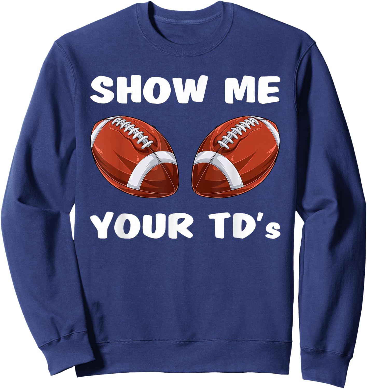 Show Me Your TDs - Funny Fantasy Football Party Sweatshirt - Sweatshirt | Navy