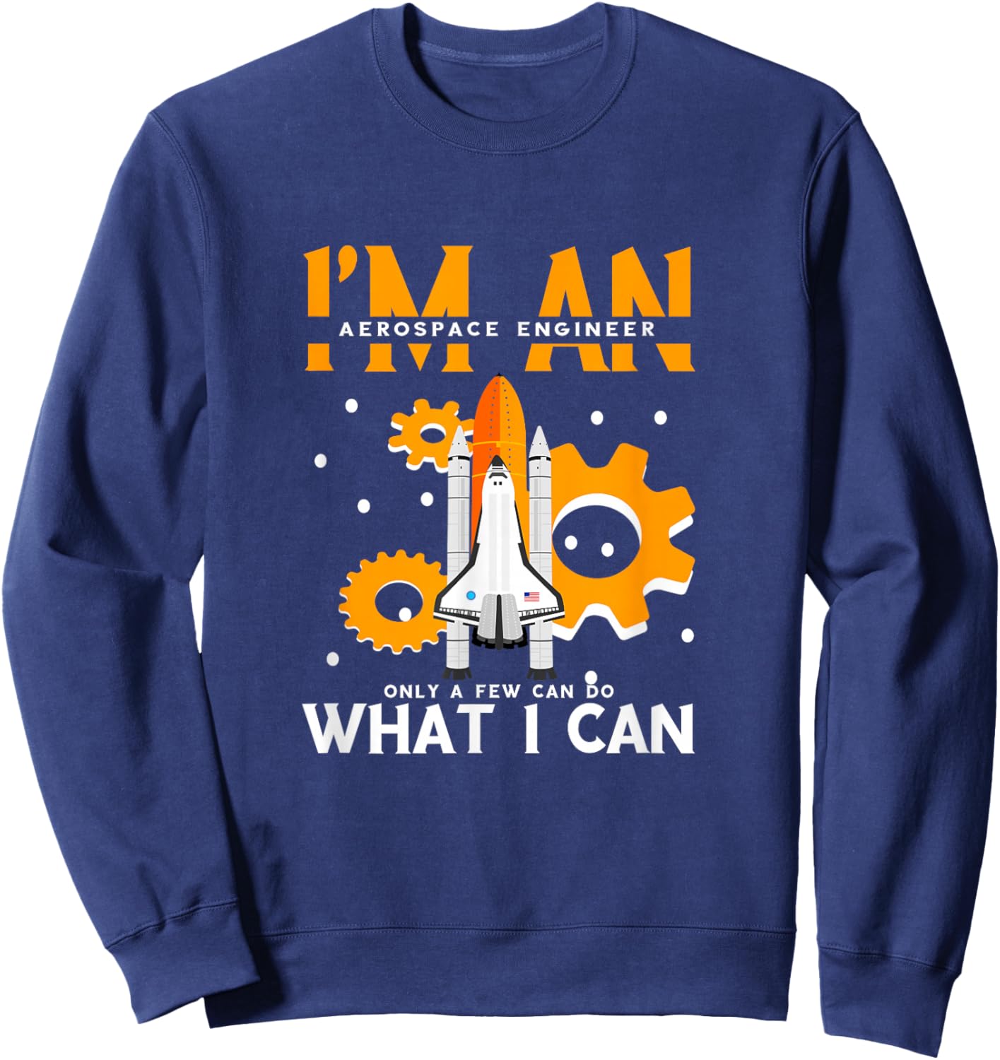 Cool Rocket Aerospace Engineering -Adults , Black, Small, Short Sleeve, Modern, , Pull On, Unique Graphic Design, Aerospace Engineer Only Few Can Do What I Can Sweatshirt - Sweatshirt | Navy