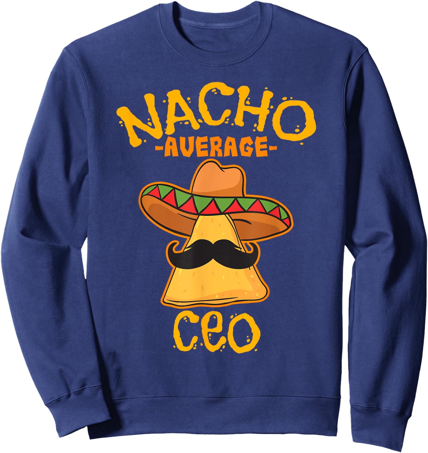 Nacho Average CEO Cinco de Mayo Chief Executive Officer Sweatshirt - Sweatshirt | Navy