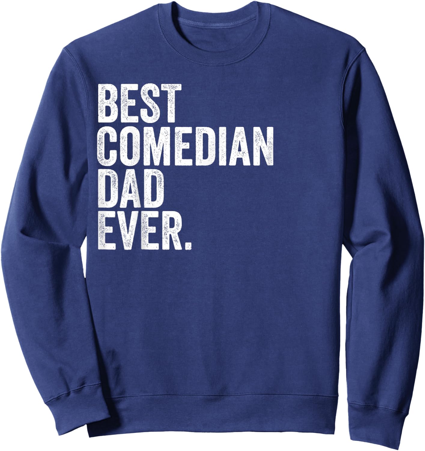 Best Comedian Dad Ever Greatest Fathers Daddy Funny Sweatshirt - Sweatshirt | Navy