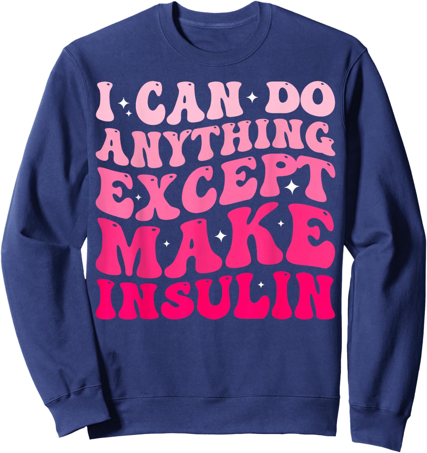 I Can Do Anything Except Make Insulin Diabetes Awareness Sweatshirt - Sweatshirt | Navy