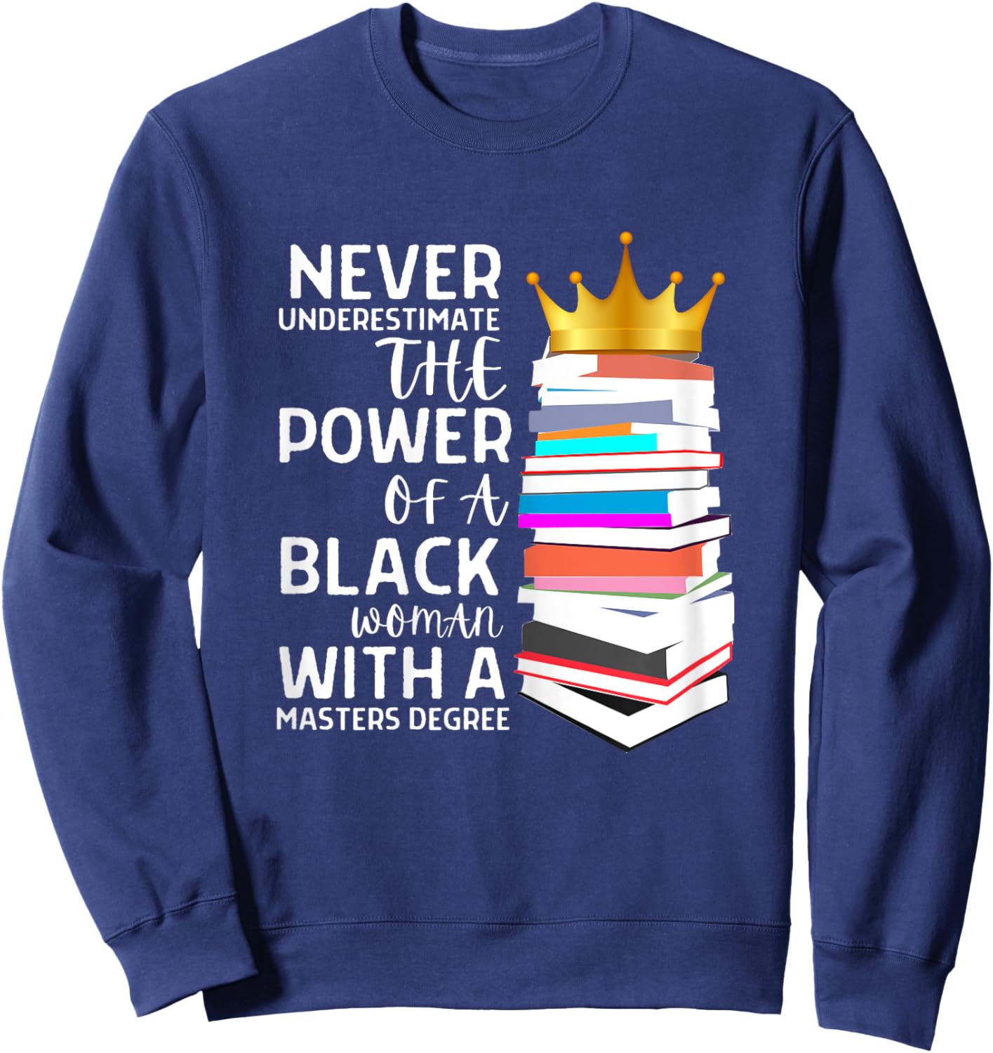 Never Underestimate The Power Of A Black Woman With A Master Sweatshirt - Sweatshirt | Navy