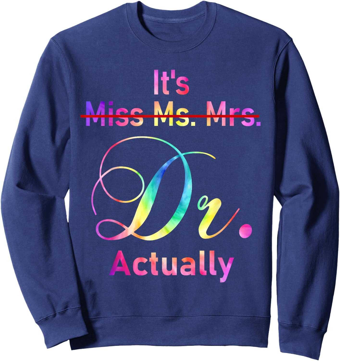 It's Miss Ms Mrs Dr Actually Doctor Graduation Appreciation Sweatshirt - Sweatshirt | Navy