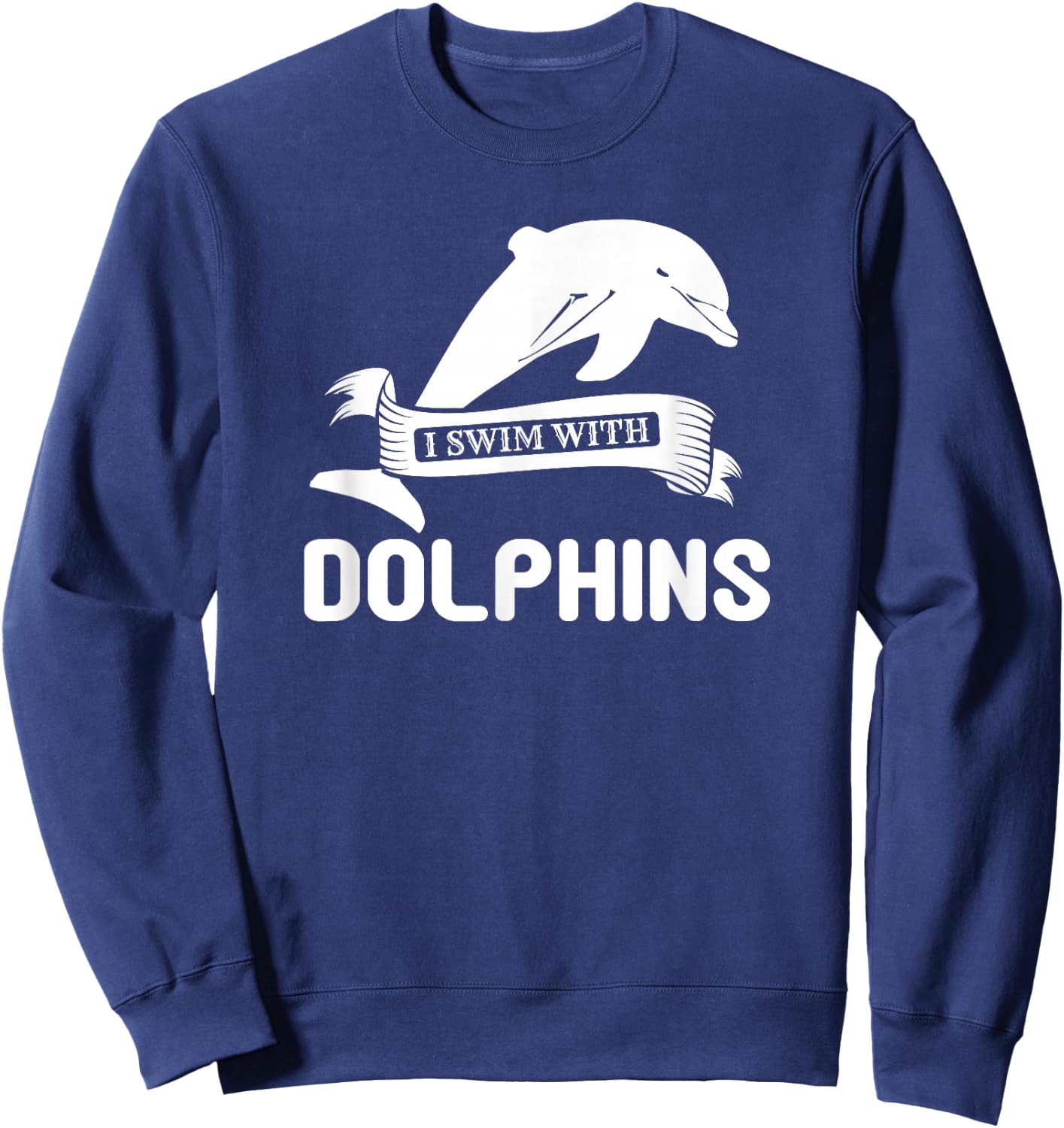 I Swim With Dolphins - Funny Dolphin Lover Sweatshirt - Sweatshirt | Navy