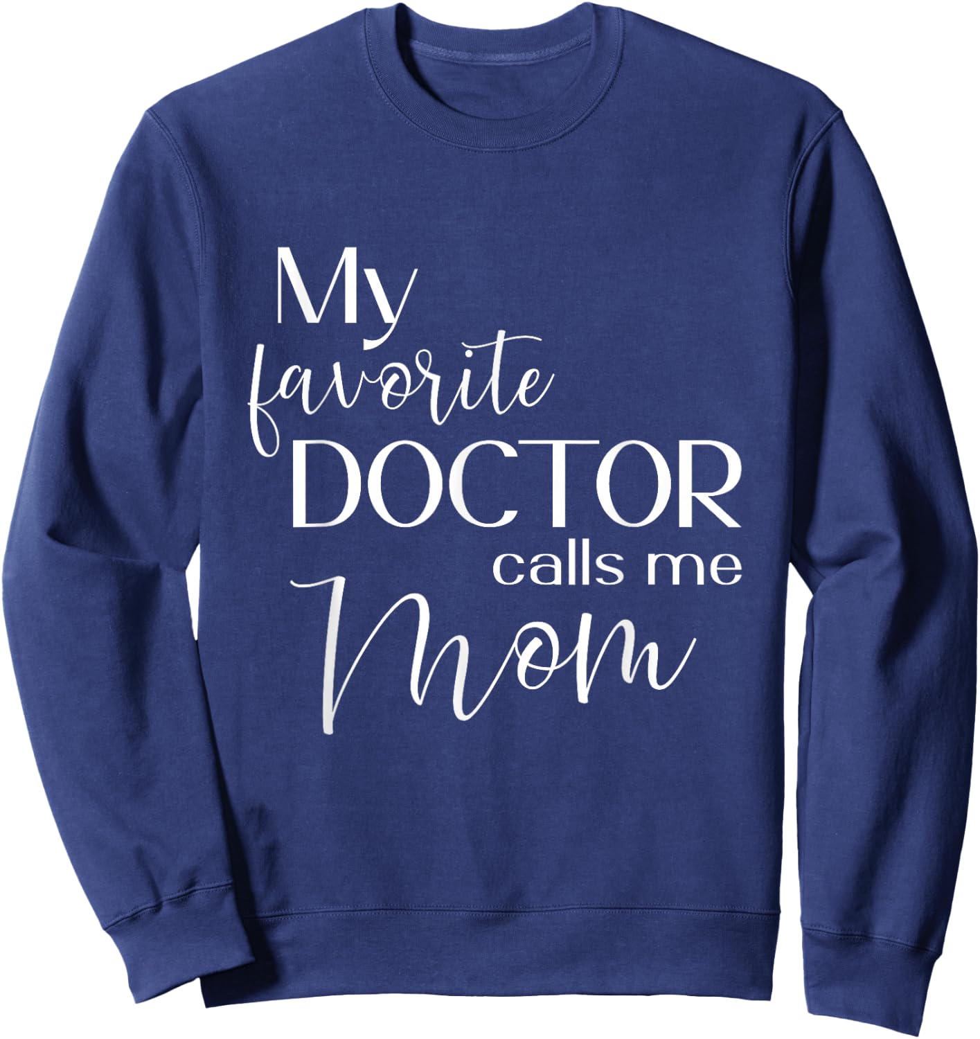 My Favorite Doctor Calls Me Mom Sweatshirt - Sweatshirt | Navy