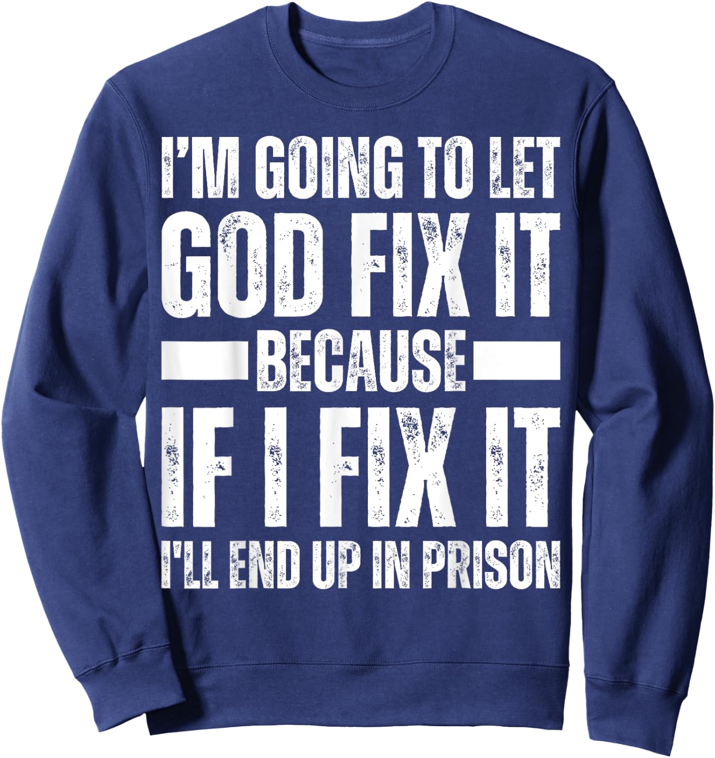 Im Gonna Let God Fix it Because If i Fix It Im Going To Jail Sweatshirt - Sweatshirt | Navy