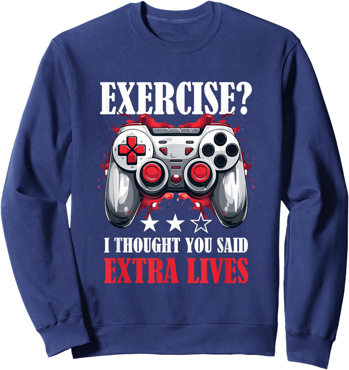 Gamer Gaming - Exercise? I thought you said extra lives Sweatshirt - Sweatshirt | Navy