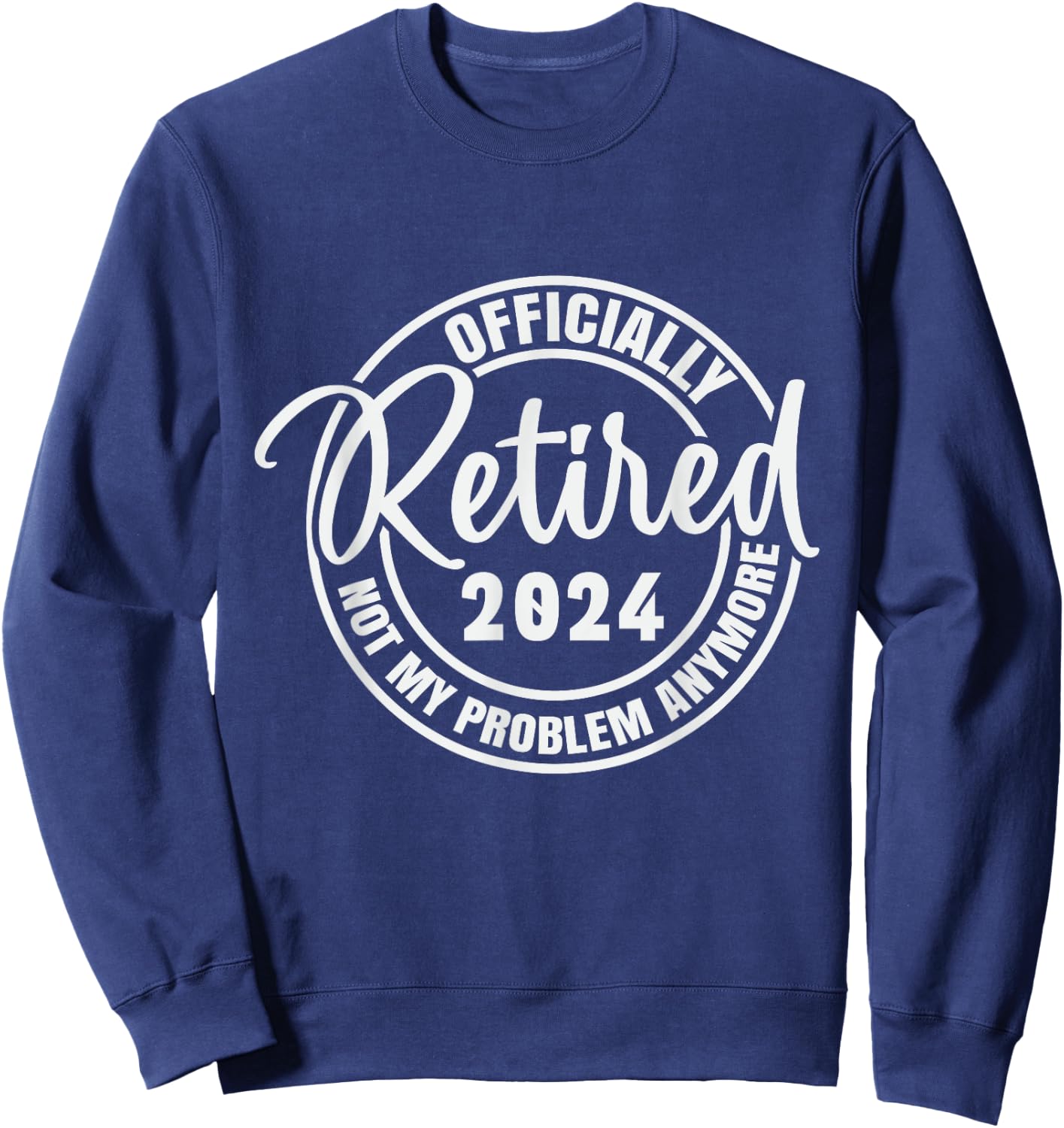 Retired 2024 Not My Problem Anymore Vintage Retirement Sweatshirt - Sweatshirt | Navy
