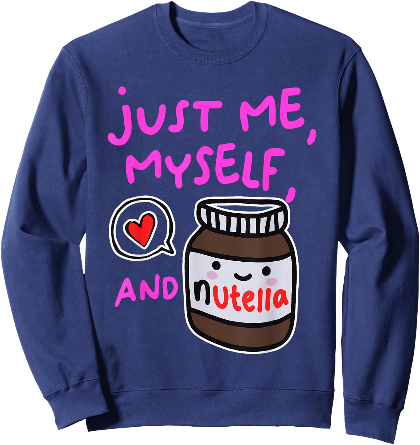 Just Me Myself And Nutella Apparel Sweatshirt - Sweatshirt | Navy