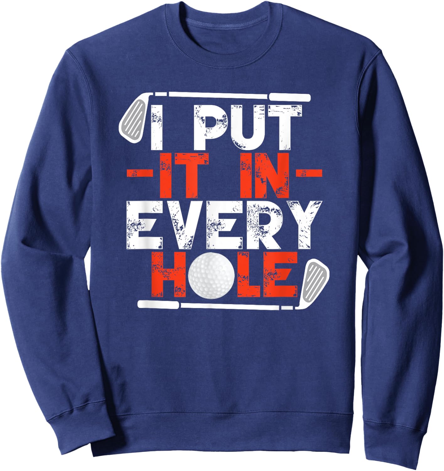 I Put It In Every Hole Adult Humor Golf Sweatshirt - Sweatshirt | Navy