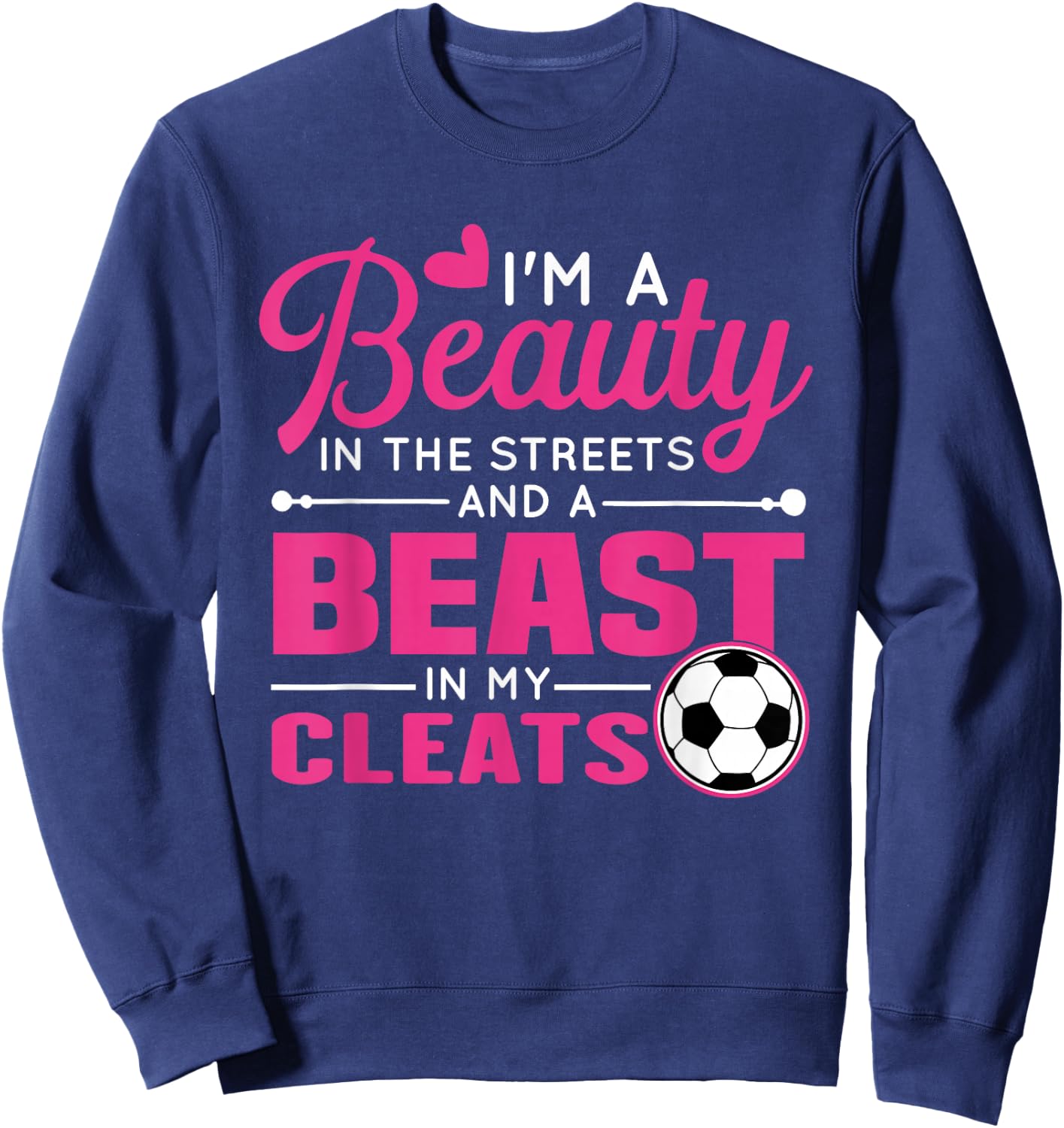 Beauty in the streets Beast in my Cleats Soccer Sweatshirt - Sweatshirt | Navy