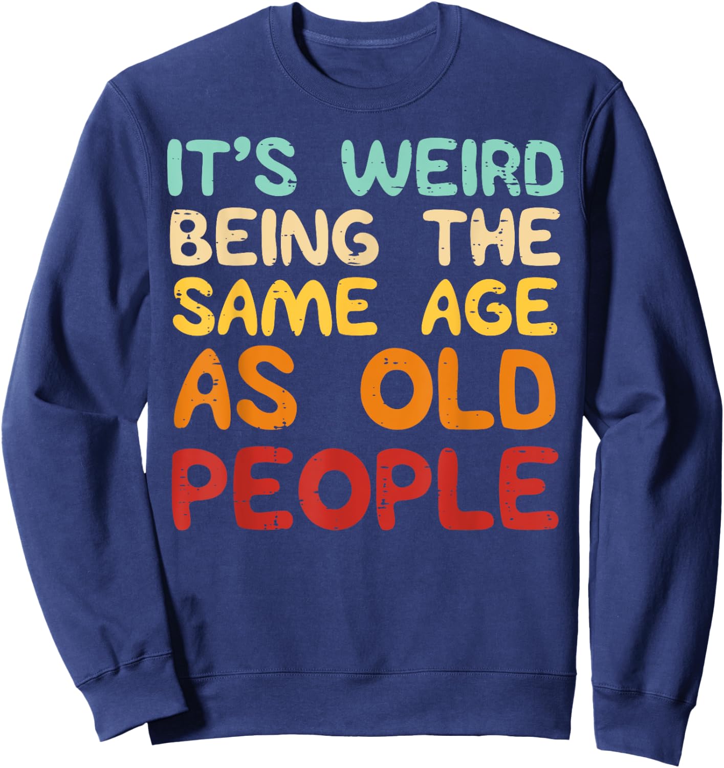 It's Weird Being The Same Age As Old People Funny Men Women Sweatshirt - Sweatshirt | Navy
