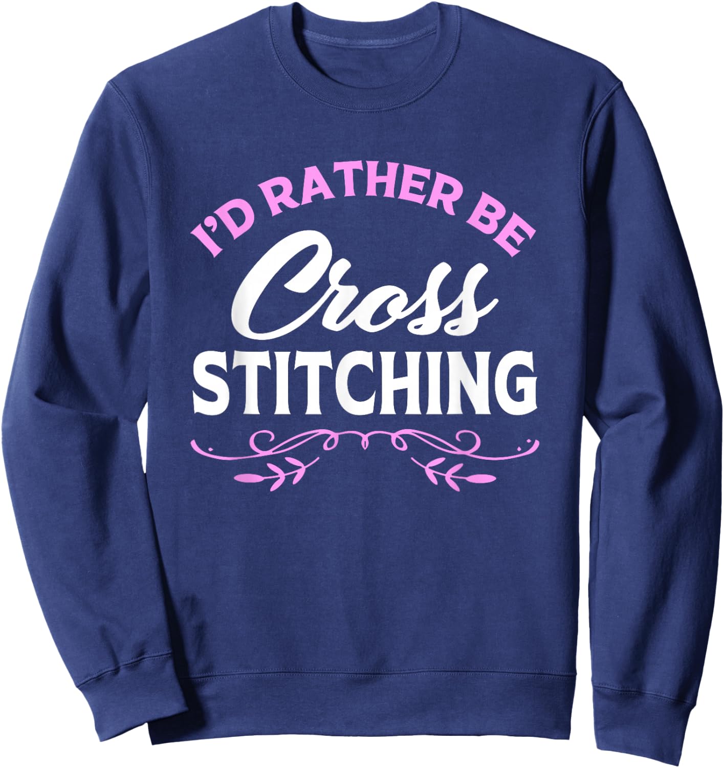Cross Stitch Lover Id Rather Be Cross Stitching Sweatshirt - Sweatshirt | Navy