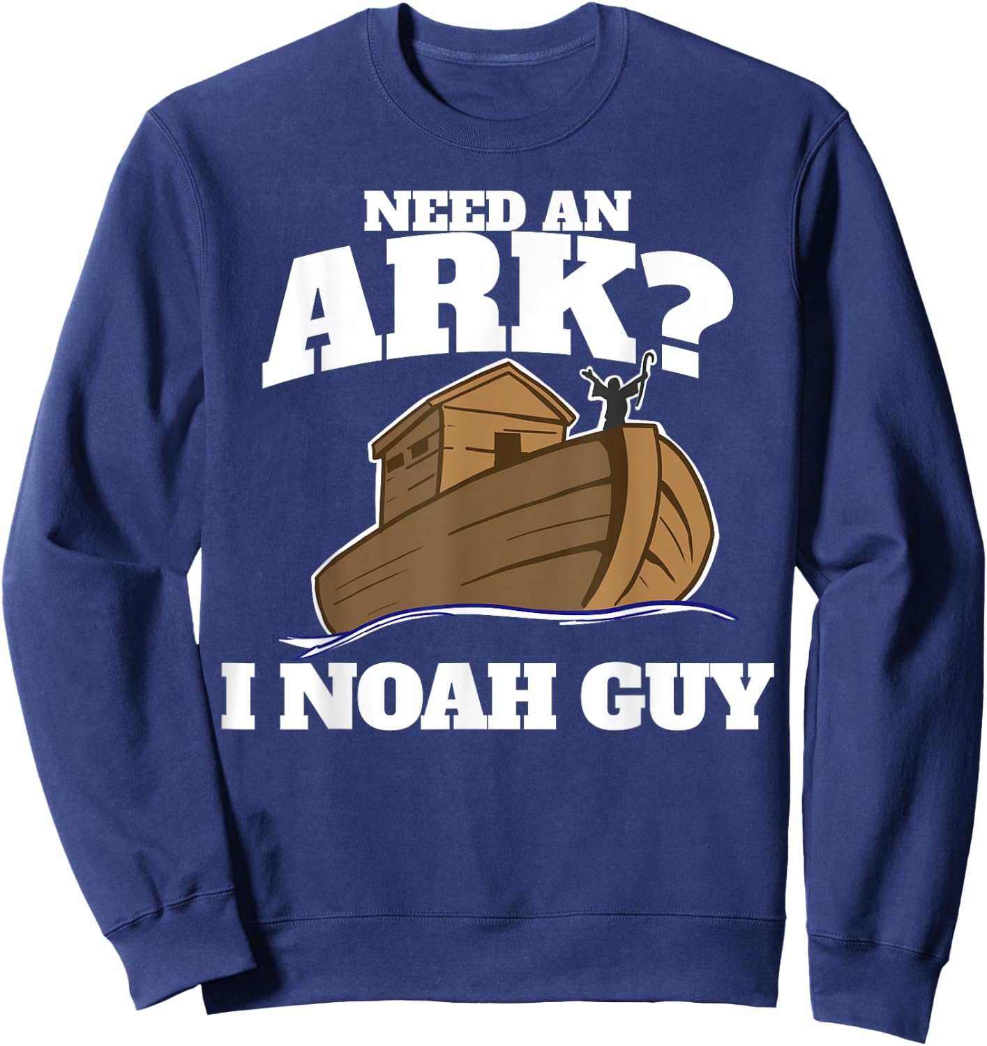 Need an Ark? I Noah Guy Sweatshirt - Sweatshirt | Navy