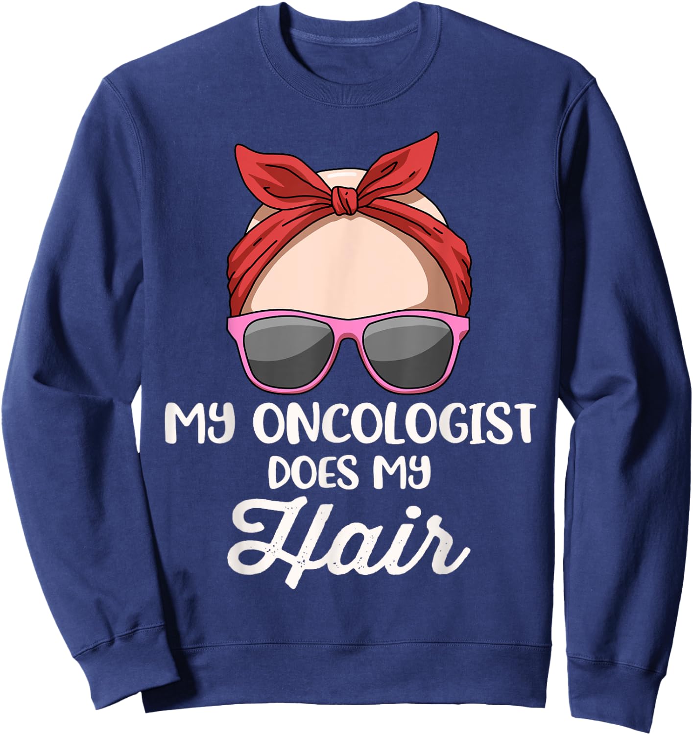 My Oncologist Does My Hair Sweatshirt - Sweatshirt | Navy