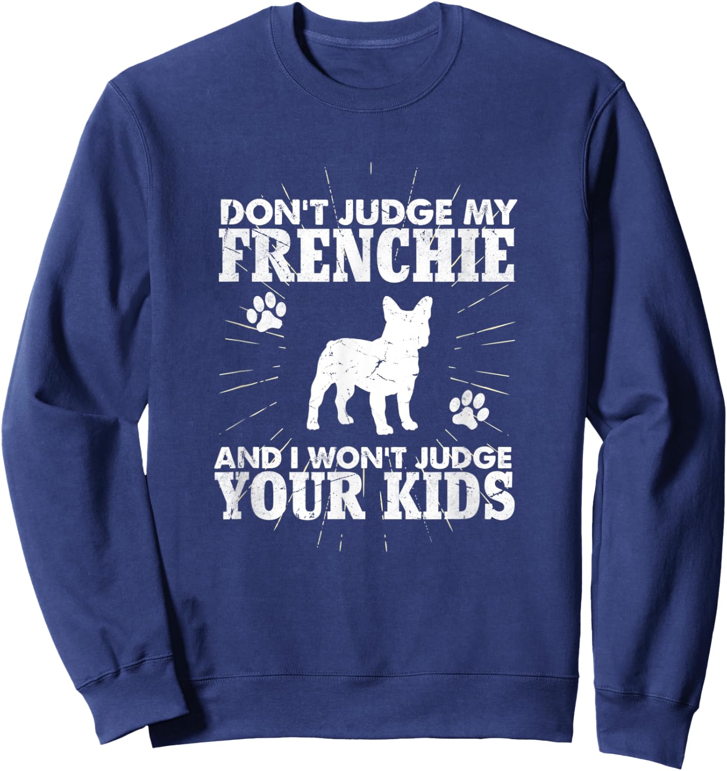 Don't Judge My Frenchie I Won't Judge Your Kids Funny Dog Sweatshirt - Sweatshirt | Navy