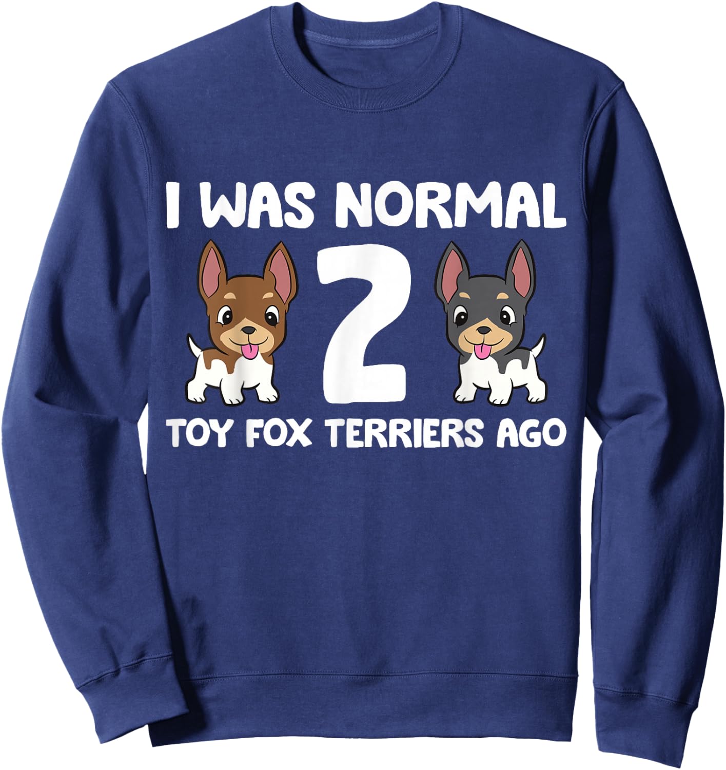 I Was Normal 2 Toy Fox Terrier Dogs Ago Sweatshirt - Sweatshirt | Navy