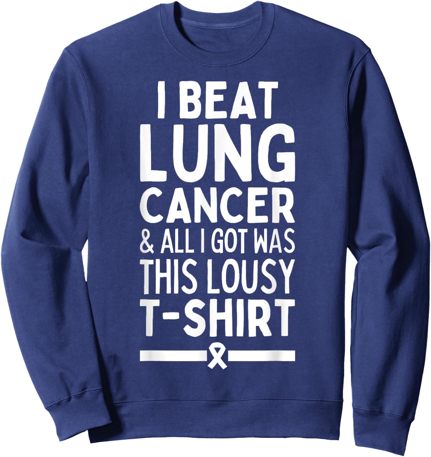 I Beat Lung Cancer And All I Got Was This Lousy Sweatshirt - Sweatshirt | Navy