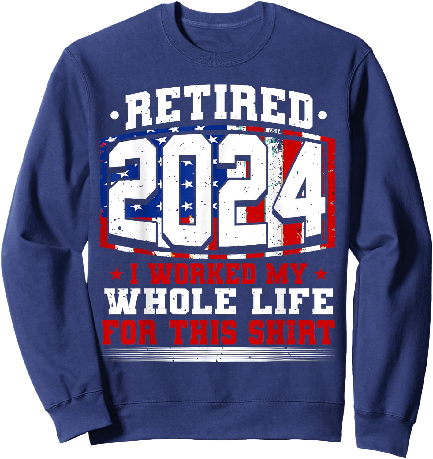 Retired 2024 I Worked My Whole Life, Retirement & Retiree Sweatshirt - Sweatshirt | Navy
