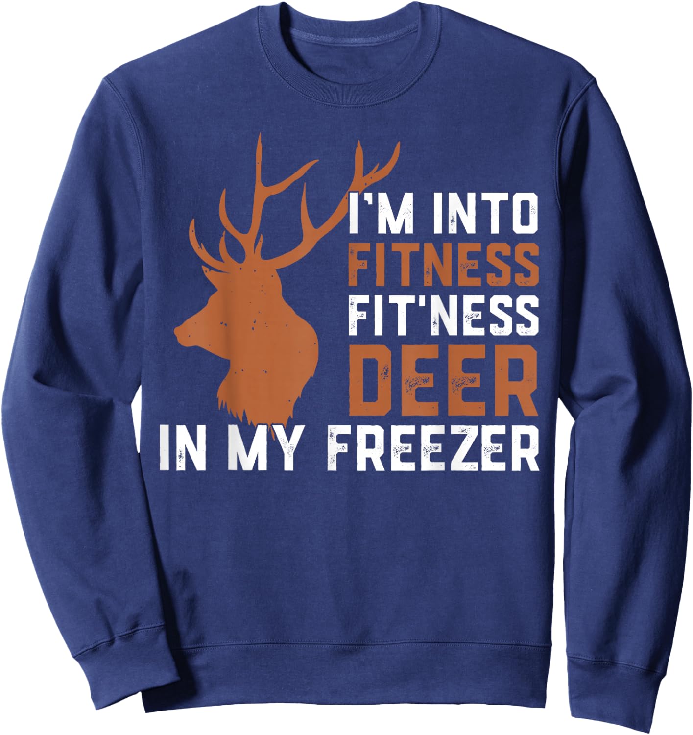 I'm Into Fitness Fitness Deer In My Freezer Deer Elk Hunting Sweatshirt - Sweatshirt | Navy